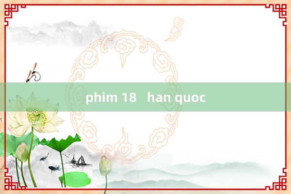 phim 18   han quoc