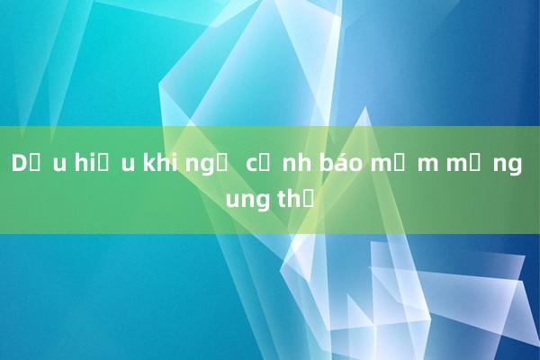 Dấu hiệu khi ngủ cảnh báo mầm mống ung thư