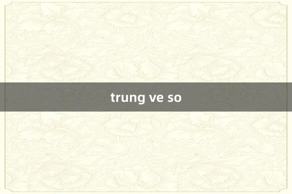 trung ve so