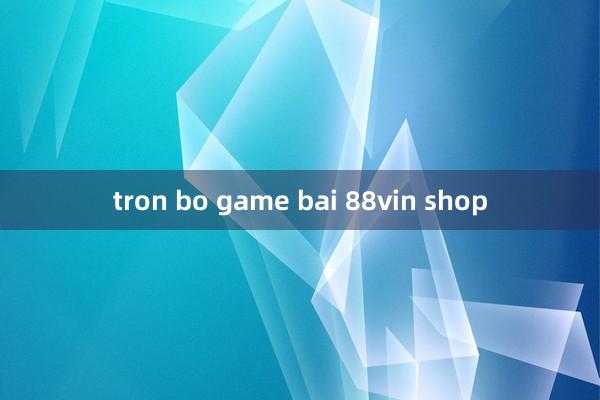 tron bo game bai 88vin shop