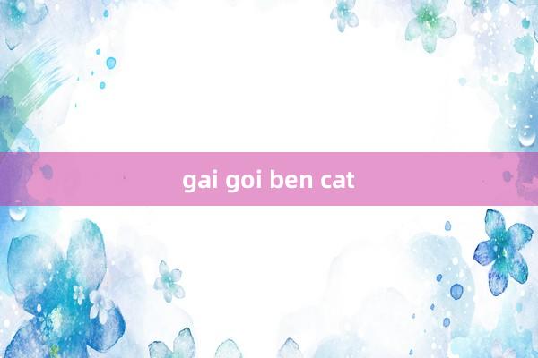 gai goi ben cat