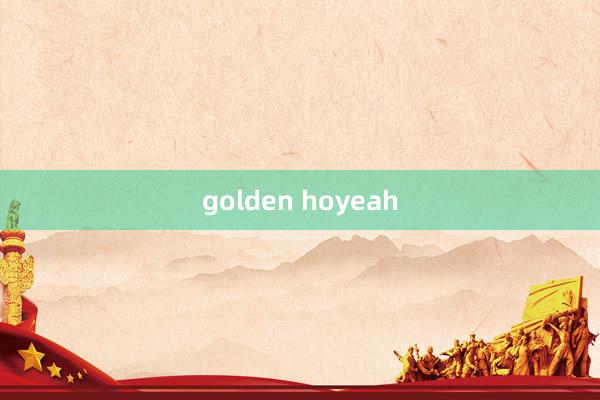 golden hoyeah