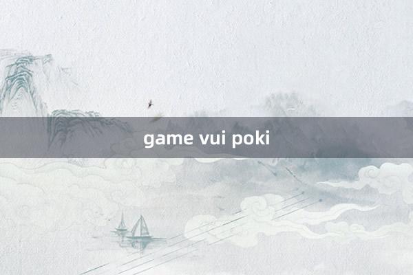 game vui poki