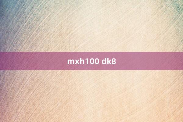 mxh100 dk8