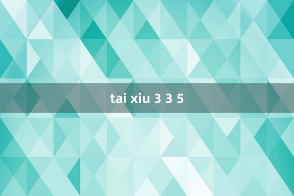 tai xiu 3 3 5