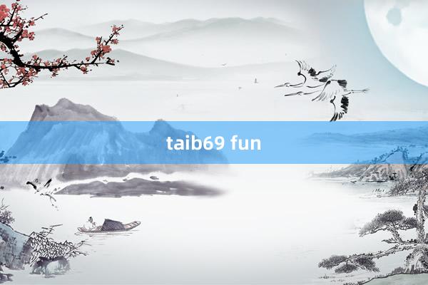 taib69 fun