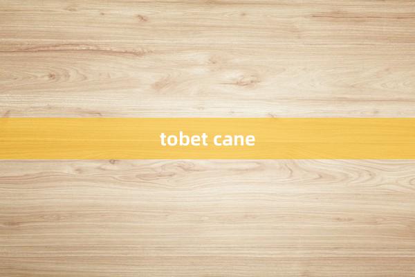 tobet cane