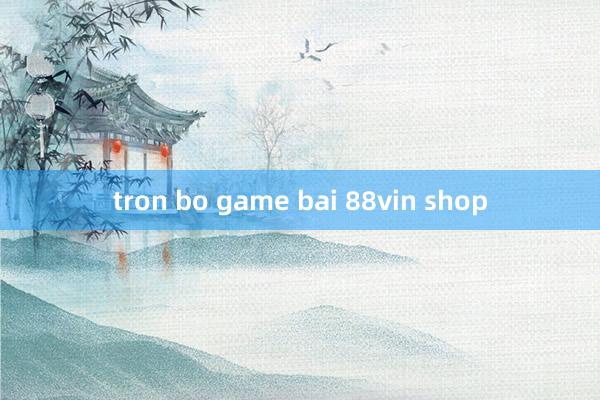 tron bo game bai 88vin shop