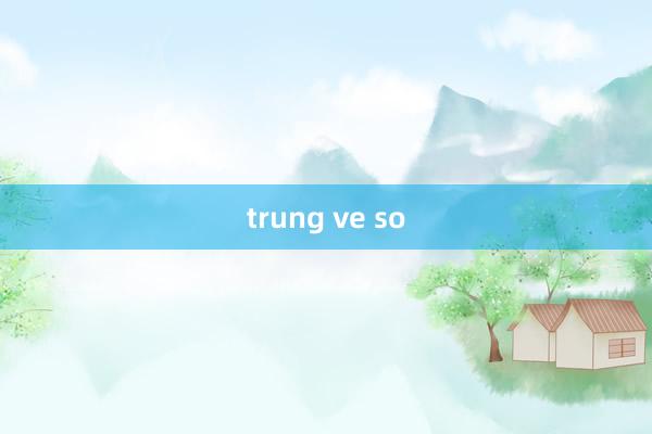 trung ve so