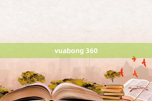 vuabong 360