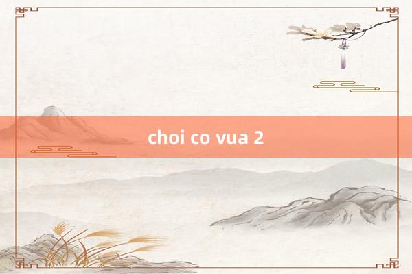 choi co vua 2