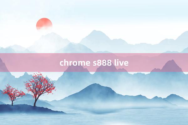 chrome s888 live