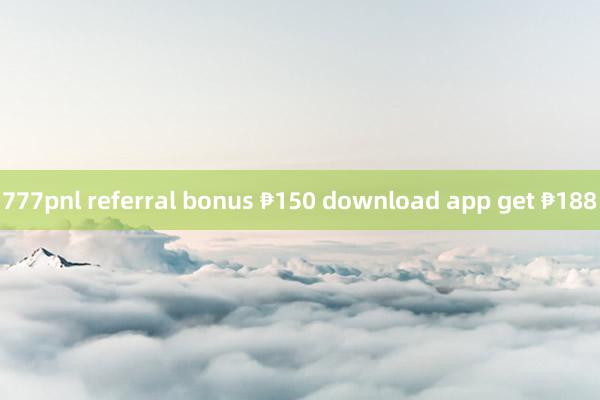 777pnl referral bonus ₱150 download app get ₱188